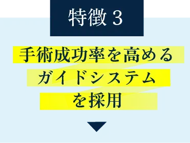 特徴その3・手術成功率を高めるガイドシステムを採用